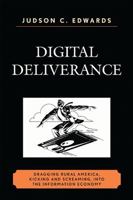 Digital Deliverance: Dragging Rural America, Kicking and Screaming, Into the Information Economy 0761845526 Book Cover