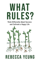 What Rules?: Think Differently About Success and Cultivate a Happy Life 1954521340 Book Cover