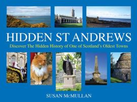 Hidden St Andrews: Discover the Hidden History of One of Scotland's Oldest Towns 1845027558 Book Cover