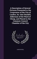 A Description of Several Pictures Presented to the Corporaton of the City of London, by John Boydell, Alderman of the Ward of Cheap, and Placed in the Common-Council Chamber of the City 1178442128 Book Cover