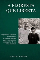 A FLORESTA QUE LIBERTA: Experiéncia Xamánica na Amazónia : O caminho sagrado para a cura interior e o despertar da sua força ancestral (Portuguese Edition) B0GT4KJCM3 Book Cover