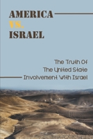 America Vs. Israel: The Truth Of The United State Involvement With Israel: The Root Causes Of The Middle East Disaster null Book Cover