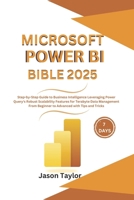 Microsoft Power BI Bible: Step-by-Step Guide to Business Intelligence Leveraging Power Query's Robust Scalability Features for Terabyte Data ... with Tips and Tricks (Microsoft Office) B0DTG946WV Book Cover