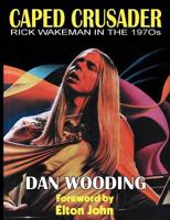 Rick Wakeman: The Caped Crusader 1908728302 Book Cover