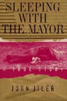 Sleeping with the Mayor: A True Story 1886913145 Book Cover