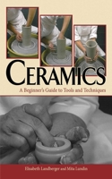 Ceramics: A Beginner's Guide to Tools and Techniques 1581158963 Book Cover