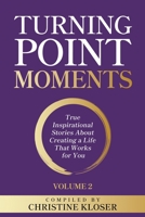 Turning Point Moments Volume 2: True Inspirational Stories About Creating a Life That Works for You 1954920725 Book Cover