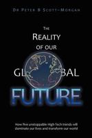 The Reality of our Global Future: How five unstoppable High-Tech trends will dominate our lives and transform our world 1470115484 Book Cover