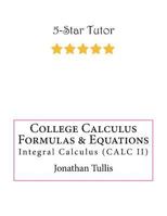 College Calculus Formulas & Equations: Integral Calculus (Calc II) 1548744743 Book Cover