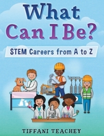 What Can I Be? STEM Careers from A to Z 0578616580 Book Cover