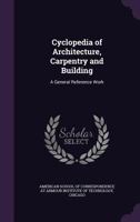Cyclopedia of Architecture, Carpentry and Building: A General Reference Work... 1015199879 Book Cover