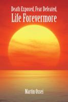 Death Exposed, Fear Defeated, Life Forevermore 1546281851 Book Cover