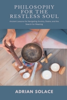 Philosophy for the Restless Soul: Ancient Lessons for Navigating Anxiety, Desire, and the Search for Meaning 9371773073 Book Cover