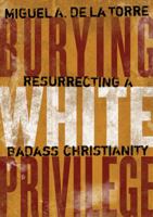 Burying White Privilege: Resurrecting a Badass Christianity 0802876889 Book Cover