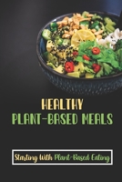 Healthy Plant-Based Meals: Starting With Plant-Based Eating: Delicious Plant-Based Recipes B09FC7XF7L Book Cover