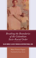 Breaking the Boundaries of the Colombian Socio-Racial Order: Black Middle Classes through an Intersectional Lens 1666919187 Book Cover