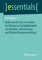 Musse Und Der Sinn Von Arbeit: Ein Beitrag Zur Sozialphilosophie Von Handeln, Zielerreichung Und Zielerreichungsvermeidung 3658053852 Book Cover