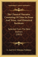 The Classical Narrator, Consisting Of Tales In Prose And Verse, And Historical Incidents: Selected From The Best Authors 1120753740 Book Cover
