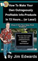 How To Make Your Own Outrageously Profitable Info-Products In 72 Hours... 1452842191 Book Cover