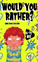 Would You Rather Game Book For Kids: The Book of Silly Scenarios, Challenging Choices, and Hilarious Situations the Whole Family Will Love B08L3NSQKJ Book Cover