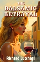 The Balsamic Betrayal: A Tuscan Thriller Where Every Lie is Aged to Perfection (Pasta & Passion Mysteries) B0FMQ2VHTN Book Cover