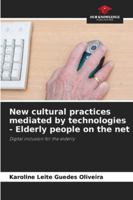 New cultural practices mediated by technologies - Elderly people on the net: Digital inclusion for the elderly 620390340X Book Cover