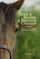 Give a Horse a Second Chance: Adopting and Caring for Rescue Horses 1592289770 Book Cover