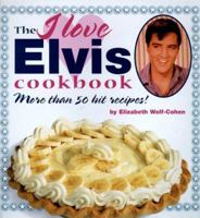 The I Love Elvis Cookbook: More Than 50 Hit Recipes! 0762402768 Book Cover