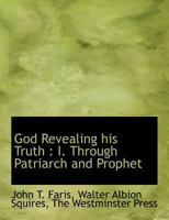 God Revealing his Truth: I. Through Patriarch and Prophet 1140579312 Book Cover