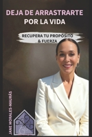 DEJA DE ARRASTRARTE POR LA VIDA: Recupera tu Propósito & Fuerza (Spanish Edition) B0GKYFH1R2 Book Cover