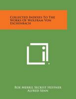 Collected Indexes to the Works of Wolfram Von Eschenbach 1258748533 Book Cover
