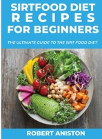 Sirt Food Diet Recipes for Beginners: The Ultimate Guide to the Sirt Food Diet 1678059870 Book Cover