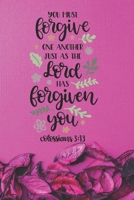 You Must Forgive One Another as the Lord has Forgiven You Colossians 3:13: Pretty Pink Floral Prayer Journal for Women to write in | Blank Lined ... Thanksgiving and Meditation | Ideal Gift 171227466X Book Cover