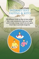 Intermittent Fasting and Keto After 50: The Ultimate Guide On How To Lose Weight Fast, Reset Metabolism, Heal Your Body And Increase Energy Even If You Are Aged. Smart Tips To Promote Longevity 1802130349 Book Cover