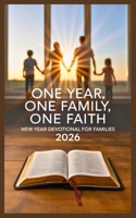 ONE YEAR, ONE FAMILY, ONE FAITH: NEW YEAR DEVOTIONAL FOR FAMILIES 2026 B0G6KJC5NG Book Cover