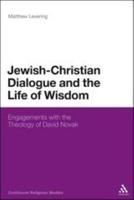 Jewish-Christian Dialogue and the Life of Wisdom: Engagements with the Theology of David Novak (Continuum Religious Studies) 144118063X Book Cover