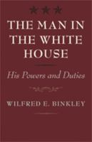 The Man in the White House: His Powers and Duties 1013353773 Book Cover