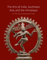 The Arts of India, Southeast Asia, and the Himalayas at the Dallas Museum of Art 0300149883 Book Cover