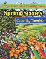 Spring Scenes Color By Number Large Print Adult Coloring Book: 45+ Designs Including Blooming Flowers, Picnics, Cute Animals B09BGLZ1Y8 Book Cover