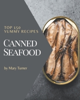 Top 150 Yummy Canned Seafood Recipes: Making More Memories in your Kitchen with Yummy Canned Seafood Cookbook! B08HRSJ1TD Book Cover