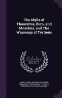 The Idylls of Theocritus, Bion, and Moschus: And the War-Songs of Tyrtaeus 1142404935 Book Cover