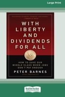 With Liberty and Dividends for All: How to Save Our Middle Class When Jobs Don't Pay Enough [16 Pt Large Print Edition] 0369380916 Book Cover