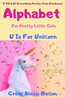 Alphabet: A To Z Of Everything Pretty, Cute And Sweet For Little Girls Ages 0-5 (ABC Book, Baby Book, Children's Book, Toddler Book) 1095389025 Book Cover
