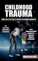 Childhood Trauma: When the Little Girl is Healed the Woman Shows Up 1915147522 Book Cover