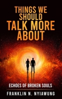 THINGS WE SHOULD TALK MORE ABOUT: Echoes of Broken Souls 1068930004 Book Cover