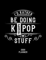 I'd Rather Be Doing K-Pop Stuff 2020 Planner: K-Pop Fan 2020 Planner, Funny Design, 2020 Planner for K-Pop Lover, Christmas Gift for K-Pop Lover 1678556866 Book Cover