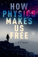 How Physics Makes Us Free 0190269448 Book Cover