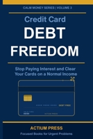 Credit Card Debt Freedom: Stop Paying Interest and Clear Your Cards on a Normal Income (Actium Press Single Solution Series) B0GW5V5BCX Book Cover
