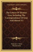 The Letters of Thomas Gray, Including the Correspondence of Gray and Mason; Volume 1 1358908184 Book Cover