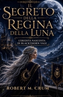 IL SEGRETO DELLA REGINA DELLA LUNA: L'eredità nascosta di Blackthorn Vale (Italian Edition) B0H4XR6179 Book Cover